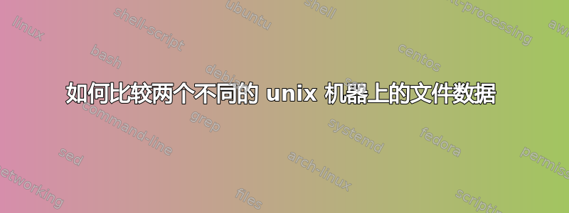 如何比较两个不同的 unix 机器上的文件数据