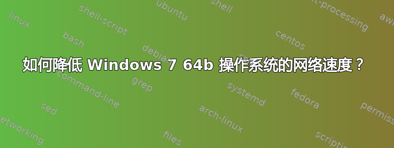 如何降低 Windows 7 64b 操作系统的网络速度？