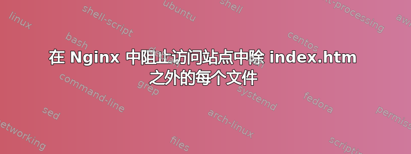 在 Nginx 中阻止访问站点中除 index.htm 之外的每个文件