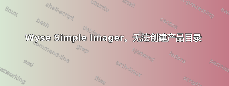 Wyse Simple Imager。无法创建产品目录