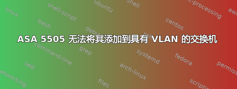 ASA 5505 无法将其添加到具有 VLAN 的交换机