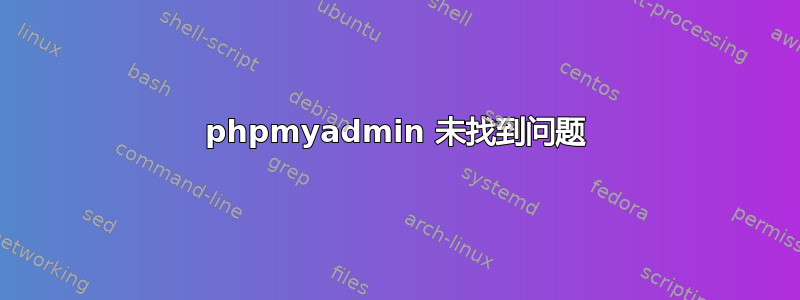 phpmyadmin 未找到问题