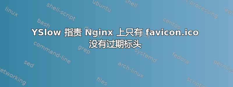 YSlow 指责 Nginx 上只有 favicon.ico 没有过期标头