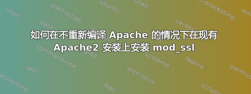 如何在不重新编译 Apache 的情况下在现有 Apache2 安装上安装 mod_ssl