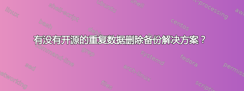 有没有开源的重复数据删除备份解决方案？