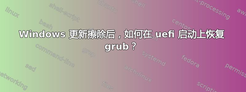 Windows 更新擦除后，如何在 uefi 启动上恢复 grub？