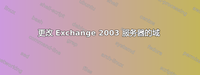 更改 Exchange 2003 服务器的域