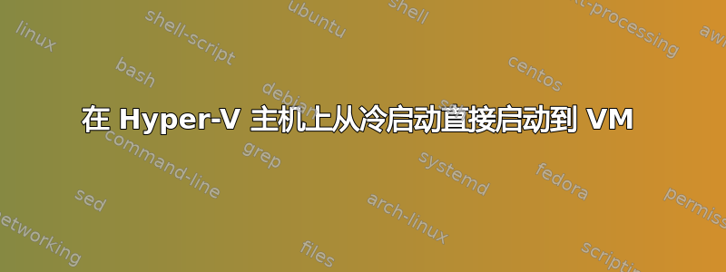 在 Hyper-V 主机上从冷启动直接启动到 VM