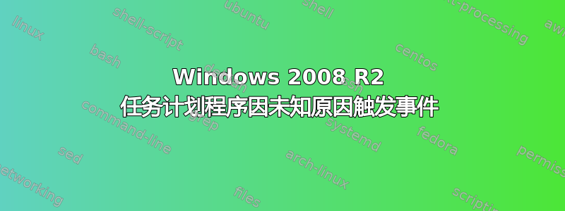 Windows 2008 R2 任务计划程序因未知原因触发事件