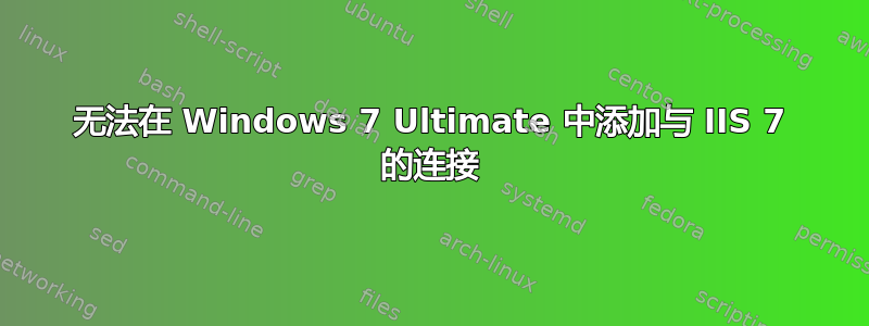 无法在 Windows 7 Ultimate 中添加与 IIS 7 的连接