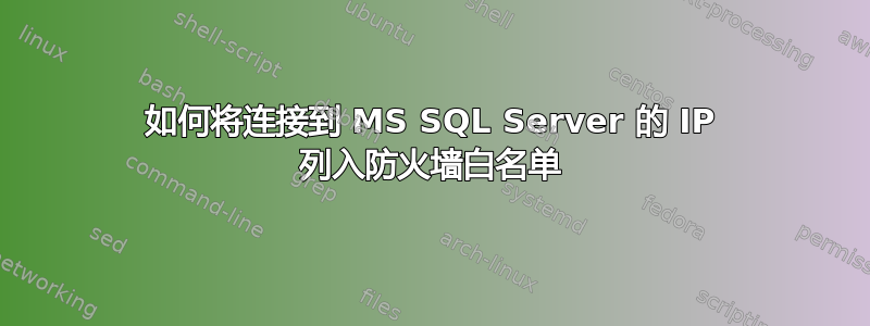 如何将连接到 MS SQL Server 的 IP 列入防火墙白名单