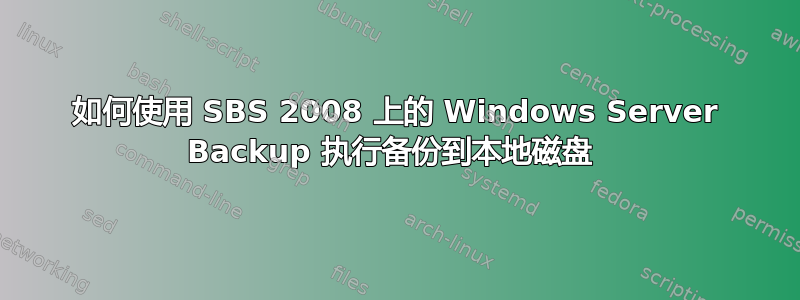 如何使用 SBS 2008 上的 Windows Server Backup 执行备份到本地磁盘 