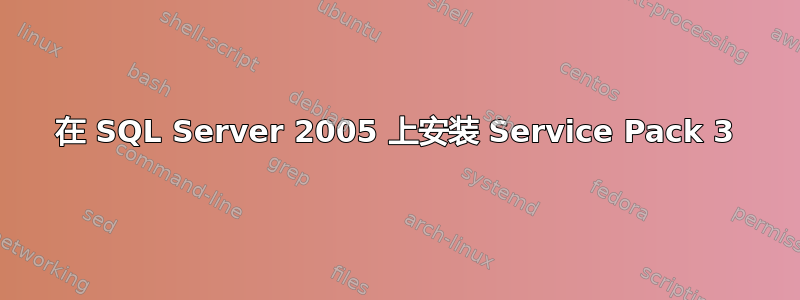 在 SQL Server 2005 上安装 Service Pack 3