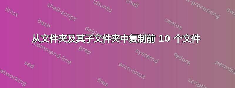 从文件夹及其子文件夹中复制前 10 个文件