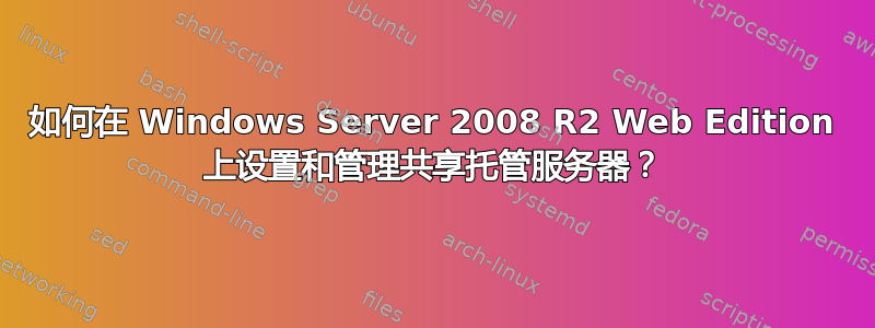 如何在 Windows Server 2008 R2 Web Edition 上设置和管理共享托管服务器？