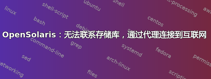 OpenSolaris：无法联系存储库，通过代理连接到互联网