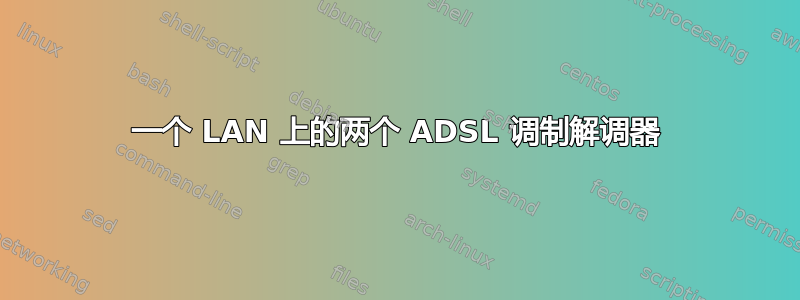 一个 LAN 上的两个 ADSL 调制解调器