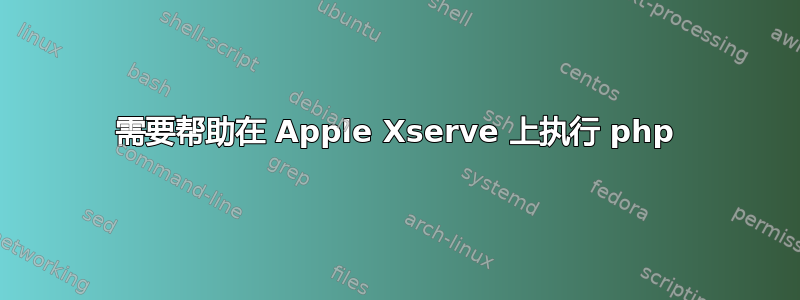 需要帮助在 Apple Xserve 上执行 php