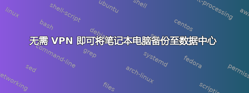 无需 VPN 即可将笔记本电脑备份至数据中心