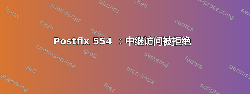 Postfix 554 ：中继访问被拒绝 