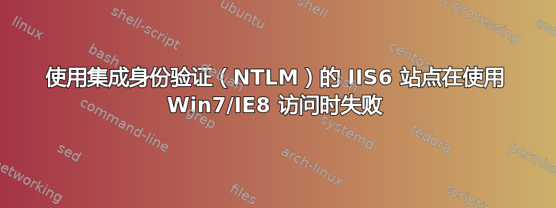 使用集成身份验证（NTLM）的 IIS6 站点在使用 Win7/IE8 访问时失败