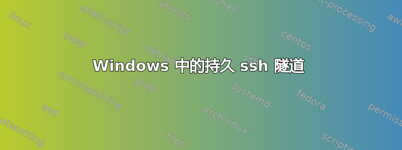 Windows 中的持久 ssh 隧道