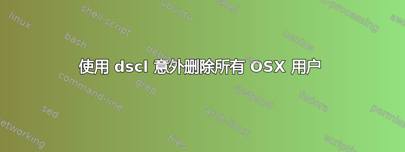 使用 dscl 意外删除所有 OSX 用户