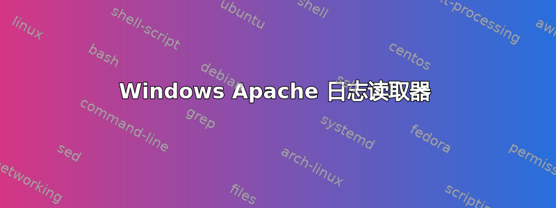 Windows Apache 日志读取器