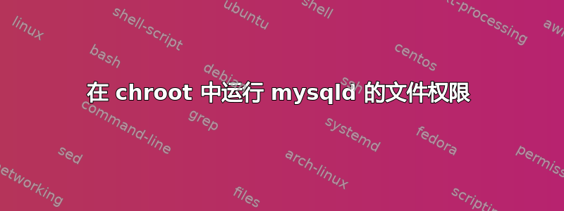 在 chroot 中运行 mysqld 的文件权限