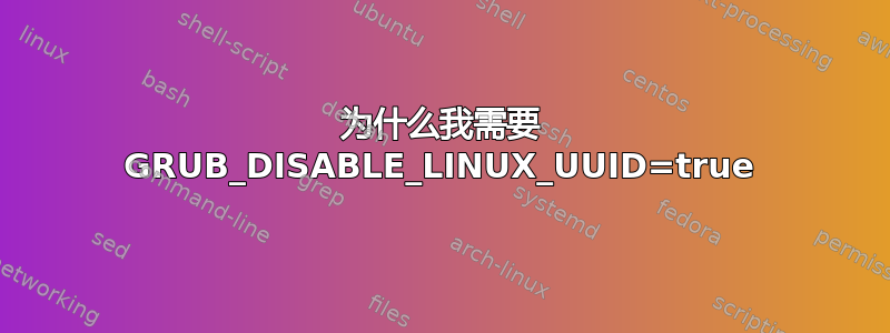 为什么我需要 GRUB_DISABLE_LINUX_UUID=true