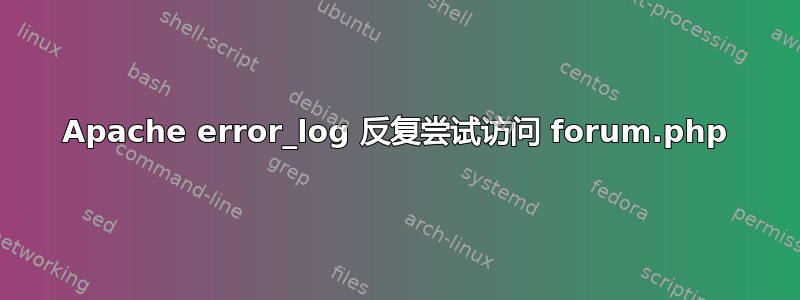 Apache error_log 反复尝试访问 forum.php