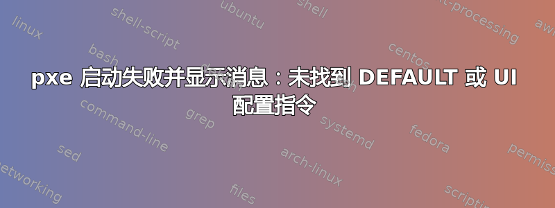 pxe 启动失败并显示消息：未找到 DEFAULT 或 UI 配置指令