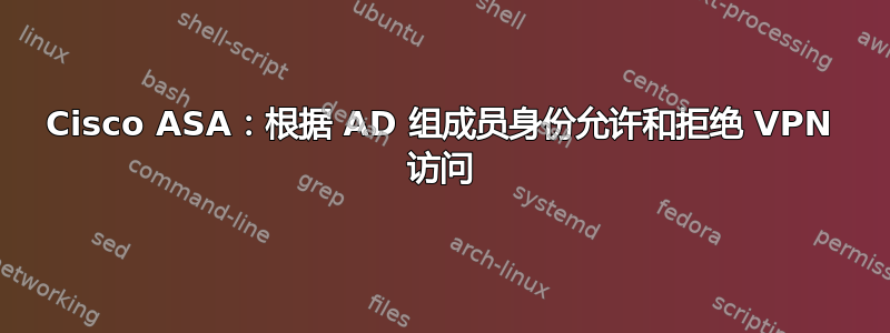 Cisco ASA：根据 AD 组成员身份允许和拒绝 VPN 访问