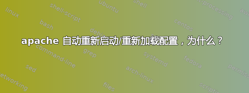 apache 自动重新启动/重新加载配置，为什么？