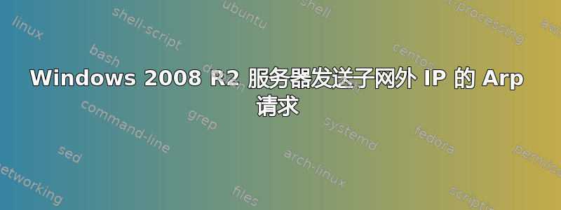 Windows 2008 R2 服务器发送子网外 IP 的 Arp 请求