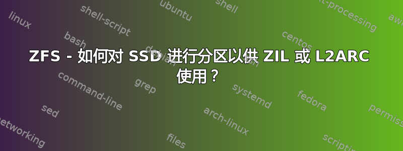 ZFS - 如何对 SSD 进行分区以供 ZIL 或 L2ARC 使用？