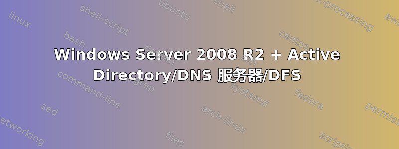 Windows Server 2008 R2 + Active Directory/DNS 服务器/DFS