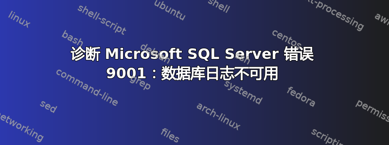 诊断 Microsoft SQL Server 错误 9001：数据库日志不可用