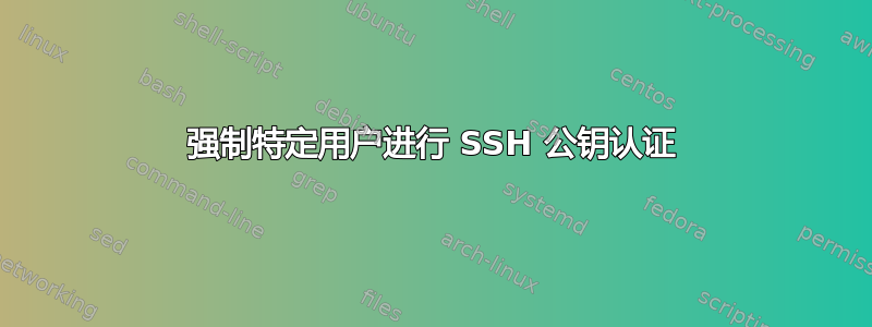 强制特定用户进行 SSH 公钥认证