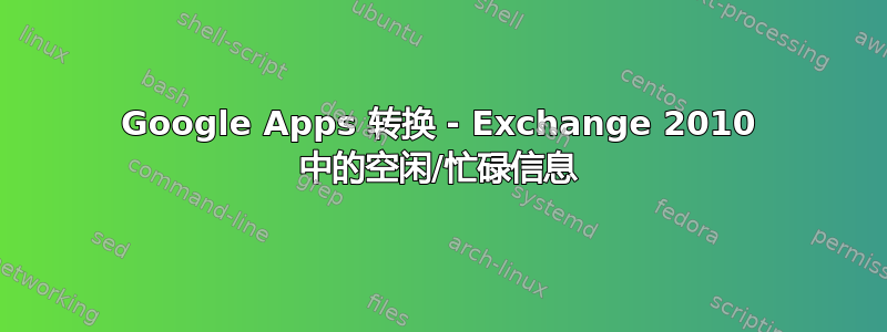 Google Apps 转换 - Exchange 2010 中的空闲/忙碌信息