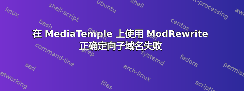 在 MediaTemple 上使用 ModRewrite 正确定向子域名失败