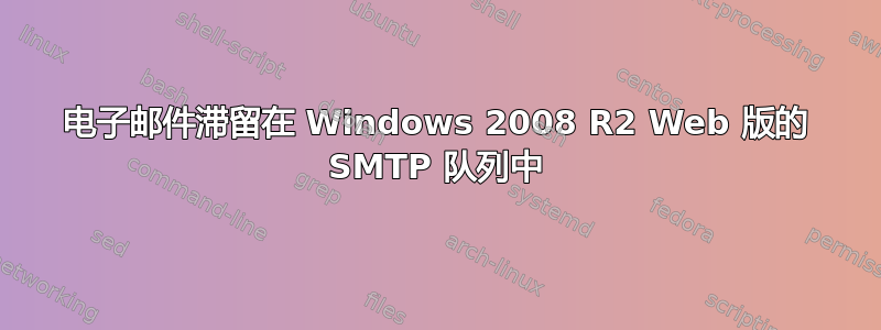 电子邮件滞留在 Windows 2008 R2 Web 版的 SMTP 队列中