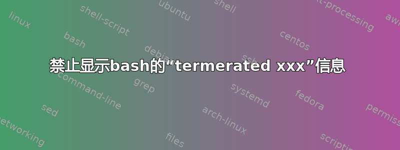 禁止显示bash的“termerated xxx”信息