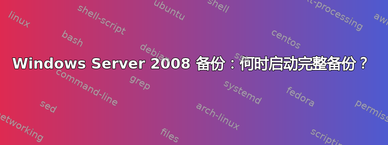 Windows Server 2008 备份：何时启动完整备份？