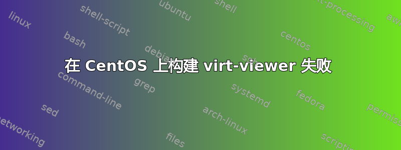 在 CentOS 上构建 virt-viewer 失败