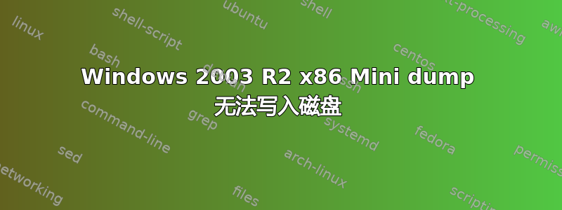 Windows 2003 R2 x86 Mini dump 无法写入磁盘