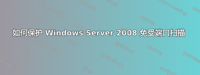 如何保护 Windows Server 2008 免受端口扫描