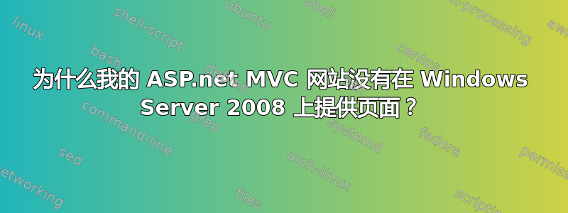 为什么我的 ASP.net MVC 网站没有在 Windows Server 2008 上提供页面？