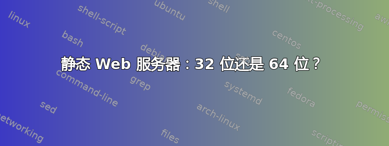 静态 Web 服务器：32 位还是 64 位？