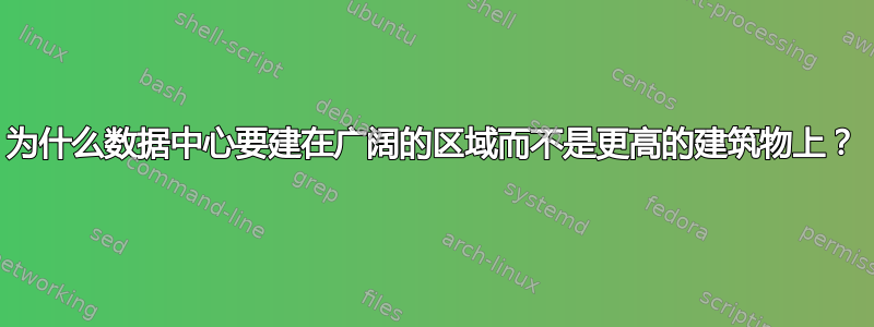 为什么数据中心要建在广阔的区域而不是更高的建筑物上？